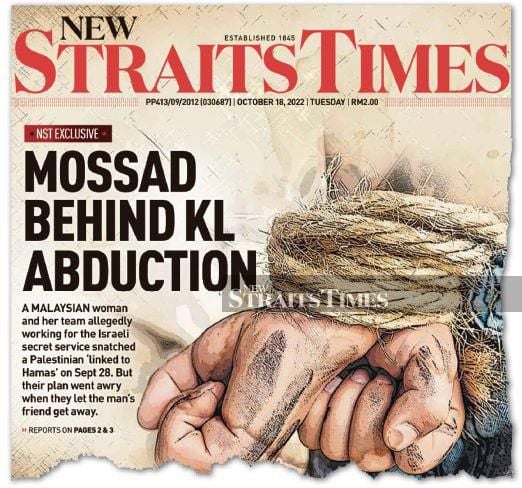 The cover of the Oct 18 edition of the ‘New Straits Times’, which reported on the botched kidnapping of a Palestinian man by locals working for Israel’s spy agency, Mossad. 